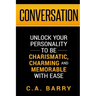 Conversation: Unlock your personality to be charismatic, charming and memorable with ease