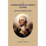 The Commander-In-Chief's Guard: Revolutionary War