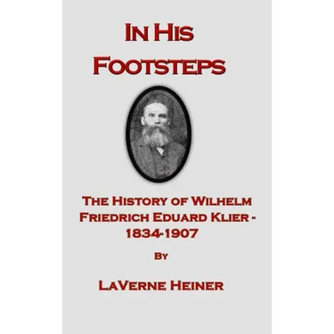 In His Footsteps The History of Wilhelm Friedrich Eduard Klier 1834-1907