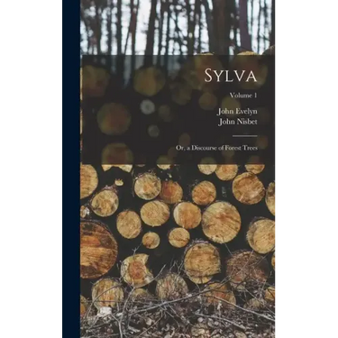 Sylva: Or, a Discourse of Forest Trees; Volume 1
