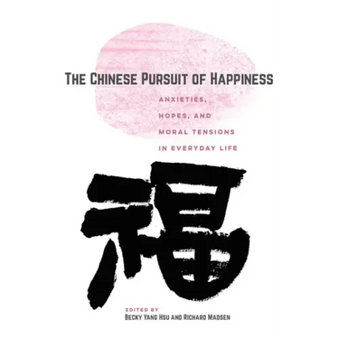 The Chinese Pursuit of Happiness: Anxieties, Hopes, and Moral Tensions in Everyday Life