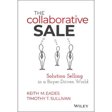 The Collaborative Sale: Solution Selling in a Buyer Driven World