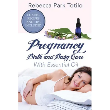 Pregnancy, Birth and Baby Care With Essential Oil: Essential Oils for Labor