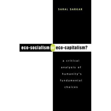 Eco-Socialism or Eco-Capitalism?: A Critical Analysis of Humanity's Fundamental Choices