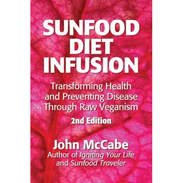 Sunfood Diet Infusion: 2nd Edition: Transforming Health and Preventing Disease through Raw Veganism
