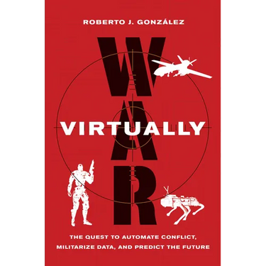 War Virtually: The Quest to Automate Conflict, Militarize Data, and Predict the Future