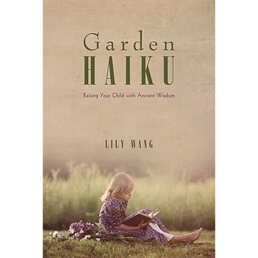 Garden Haiku: Raising Your Child with Ancient Wisdom