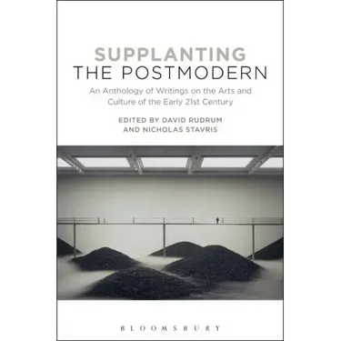 Supplanting the Postmodern: An Anthology of Writings on the Arts and Culture of the Early 21st Century