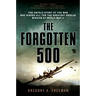 The Forgotten 500: The Untold Story of the Men Who Risked All for the Greatest Rescue Mission of World War II