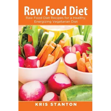 Raw Food Diet: Raw Food Diet Recipes for a Healthy, Energizing Vegetarian Diet