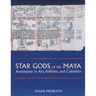 Star Gods of the Maya: Astronomy in Art, Folklore, and Calendars