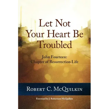 Let Not Your Heart Be Troubled: John Fourteen: Chapter of Resurrection Life