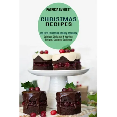Christmas Recipes: The Best Christmas Holiday Cookbook (Delicious Christmas & New Year Recipes, Complete Cookbook)