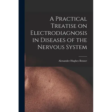A Practical Treatise on Electrodiagnosis in Diseases of the Nervous System