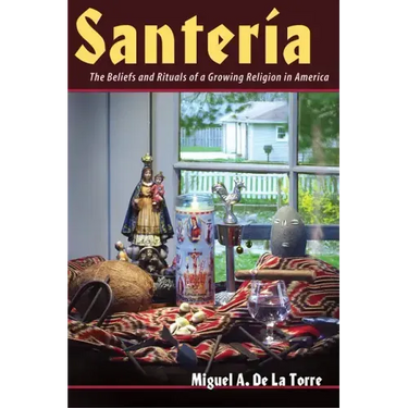 Santeria: The Beliefs and Rituals of a Growing Religion in America