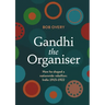 Gandhi the Organiser. How he shaped a nationwide rebellion: India 1915-1922