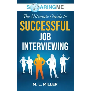 SoaringME The Ultimate Guide to Successful Job Interviewing