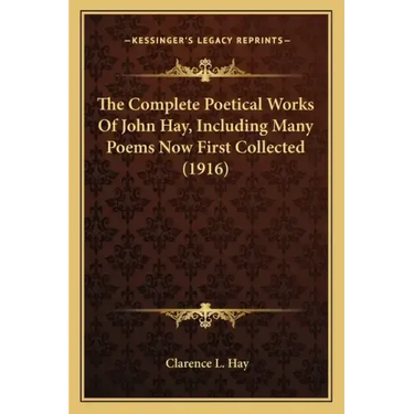 The Complete Poetical Works Of John Hay, Including Many Poems Now First Collected (1916)