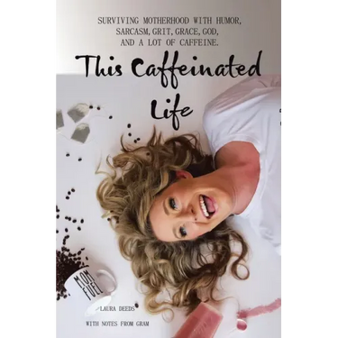 This Caffeinated Life: Surviving Motherhood with Humor, Sarcasm, Grit, Grace, God, and a Lot of Caffeine