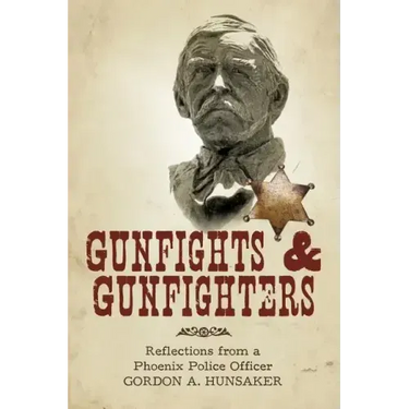 Gunfights & Gunfighters: Reflections from a Phoenix Police Officer