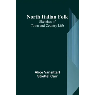 North Italian Folk: Sketches of Town and Country Life