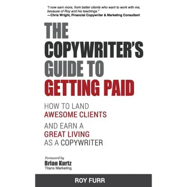 The Copywriter's Guide To Getting Paid: How To Land Awesome Clients And Earn A Great Living As A Copywriter