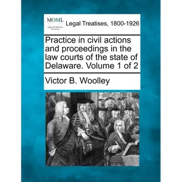 Practice in civil actions and proceedings in the law courts of the state of Delaware. Volume 1 of 2