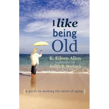 I Like Being Old: A Guide to Making the Most of Aging