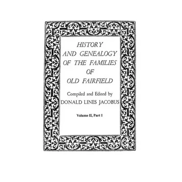 History and Genealogy of the Families of Old Fairfield. in Three Books. Volume II, Part I