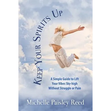 Keep Your Spirits Up: A Simple Guide to Lift Your Vibes Sky-high Without Struggle or Pain