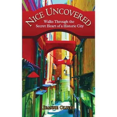 Nice Uncovered: Walks Through the Secret Heart of a Historic City