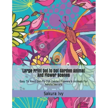 Large Print Dot to Dot Garden Animal and Flower Scenes: Easy to Read Dot-To-Dot Garden Flowers & Animals for Adults Seniors