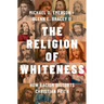 The Religion of Whiteness: How Racism Distorts Christian Faith
