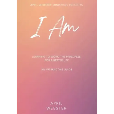 I AM - Learning To Work 'The Principles' For a Better Life