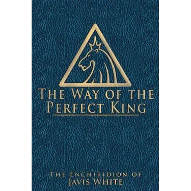 The Way of the Perfect King: The Enchiridion of Javis White