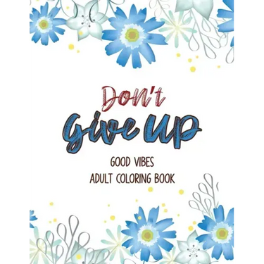 Don't Give Up Good Vibes Adult Coloring Book: Depression Relief Coloring Book, a Coloring Book for Grown-Ups Providing Relaxation and Encouragement, C