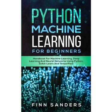 Python Machine Learning For Beginners: Handbook For Machine Learning, Deep Learning And Neural Networks Using Python, Scikit-Learn And TensorFlow