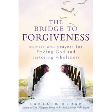 The Bridge to Forgiveness: Stories and Prayers for Finding God and Restoring Wholeness