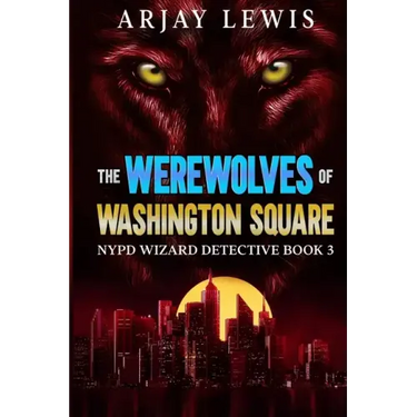 The Werewolves Of Washington Square: NYPD Wizard Detective Book 3