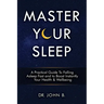 Master Your Sleep: A Practical Guide to Falling Asleep Fast and to Boost Instantly Your Health & Wellbeing