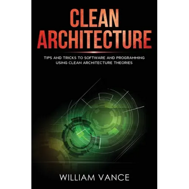 Clean Architecture: Tips and Tricks to Software and Programming Using Clean Architecture Theories