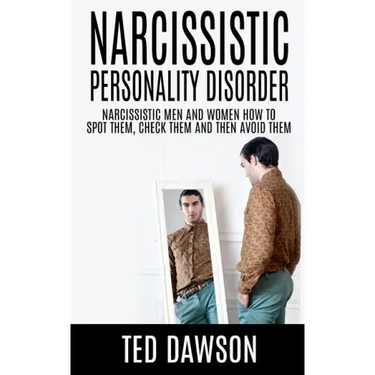 Narcissistic Personality Disorder Narcissistic Men and Women How to Spot Them, Check Them and Avoid Them