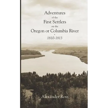 Adventures of the First Settlers on the Oregon or Columbia River, 1810-1813