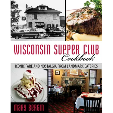 Wisconsin Supper Club Cookbook: Iconic Fare and Nostalgia from Landmark Eateries