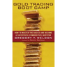 Gold Trading Boot Camp: How to Master the Basics and Become a Successful Commodities Investor