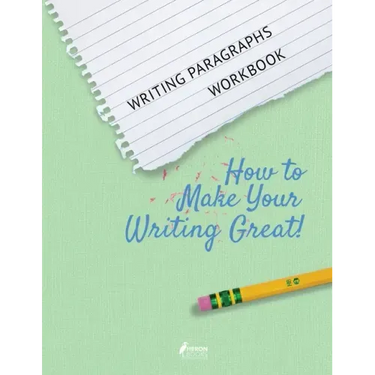 Writing Paragraphs Workbook: How to Make Your Writing Great!