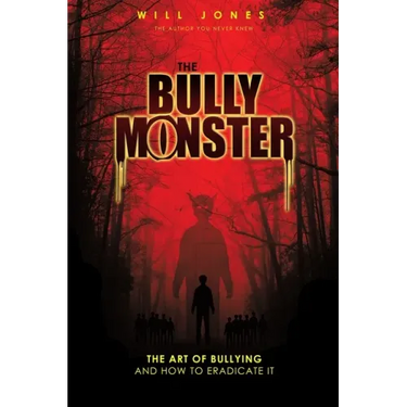 The Bully Monster: The Art of Bullying and How to Eradicate It