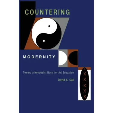 Countering Modernity: Toward a Nondualist Basis for Art Education