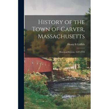 History of the Town of Carver, Massachusetts: Historical Review, 1637-1910