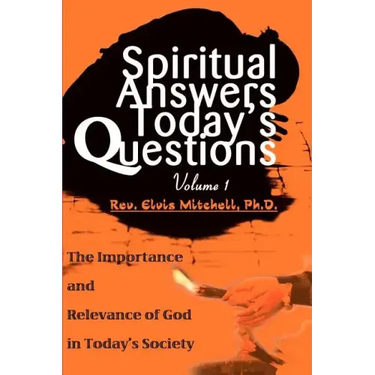 Spiritual Answers Today's Questions: The Importance and Relevance of God in Today's Society: Volume One